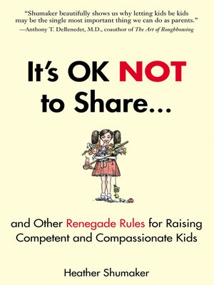 cover image of It's OK Not to Share and Other Renegade Rules for Raising Competent and Compassionate Kids